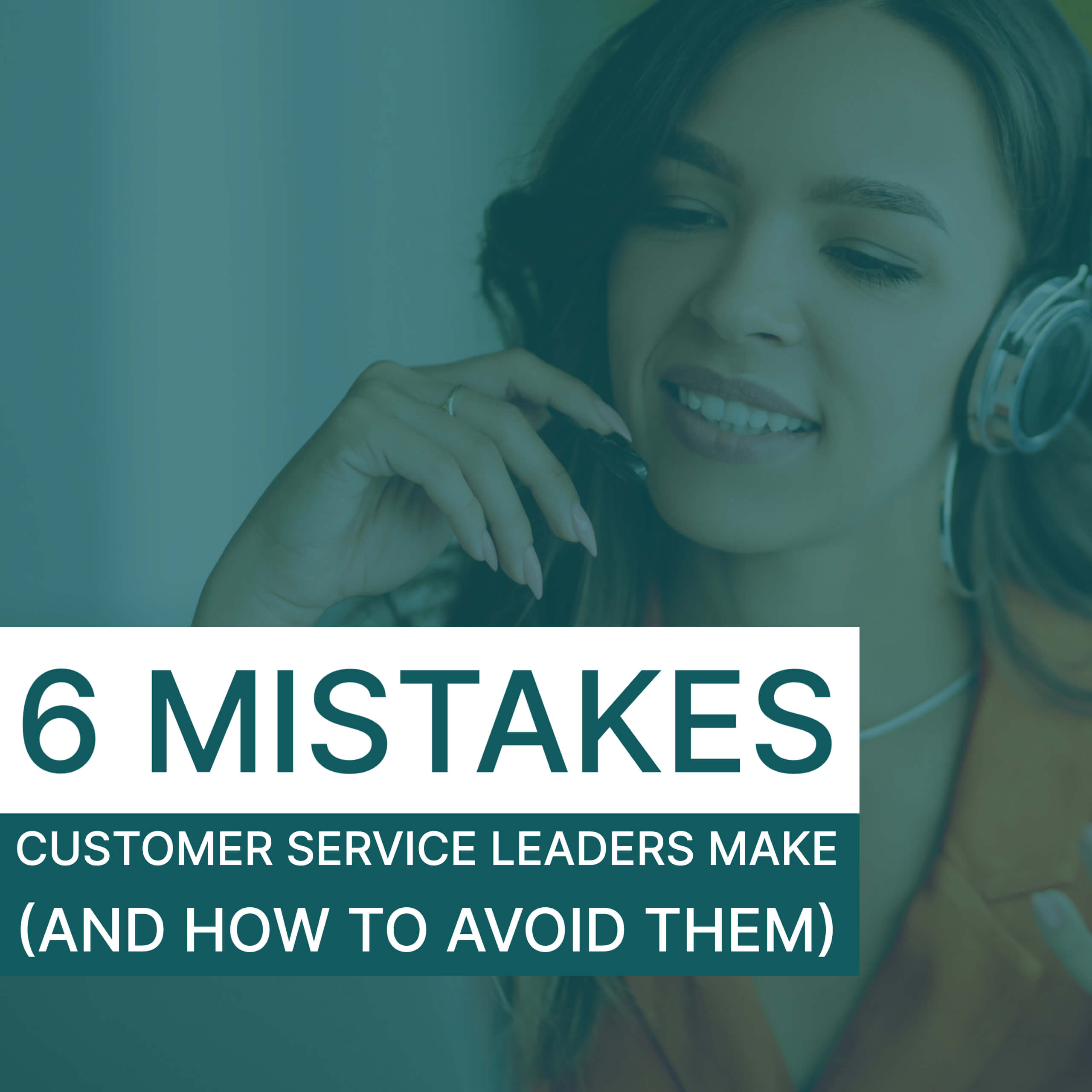 6 biggest mistakes customer service leaders make and how to avoid them on a blue background with a woman on a headset.