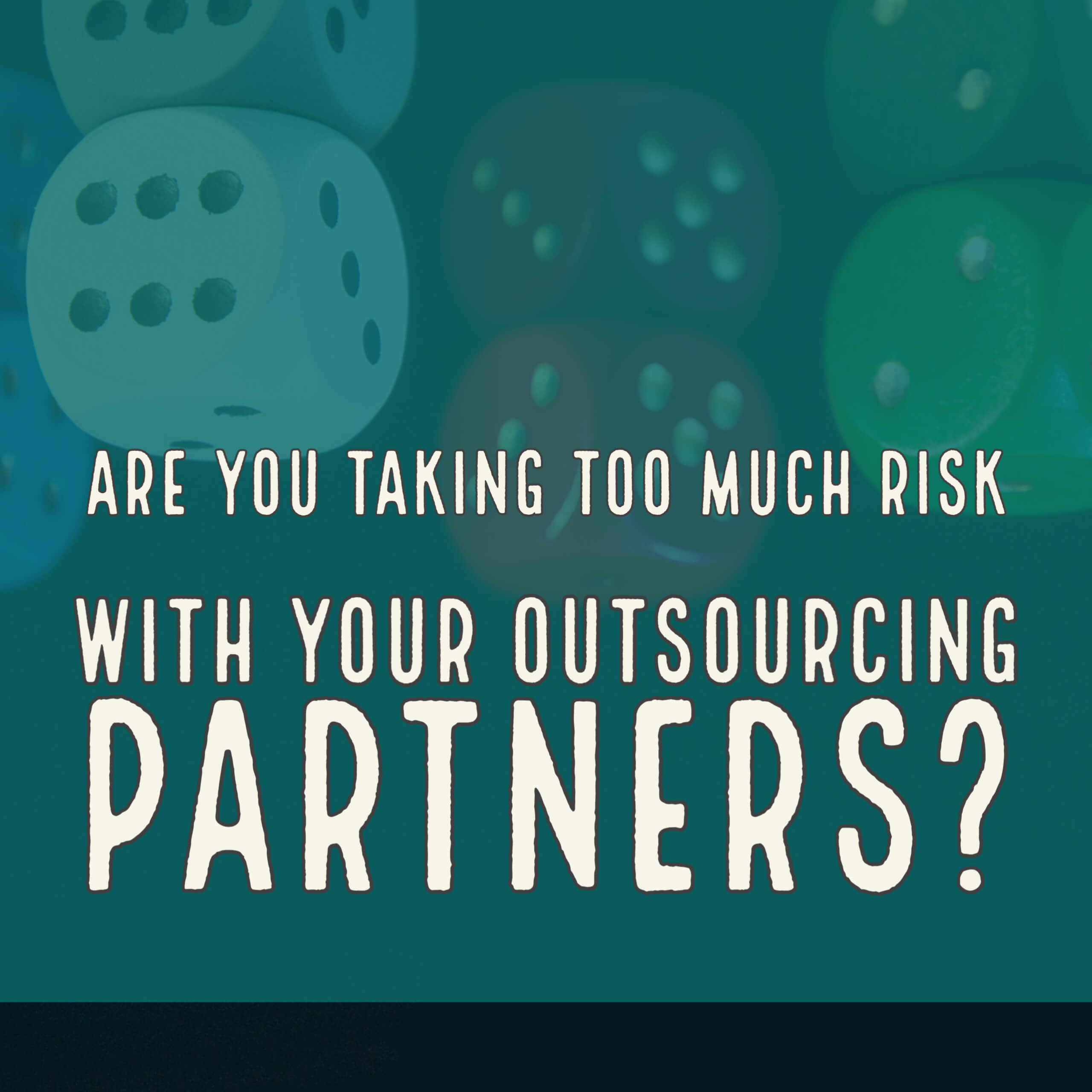 Are you taking too much risk with your outsourcing partners with a blue background overlaying dice.